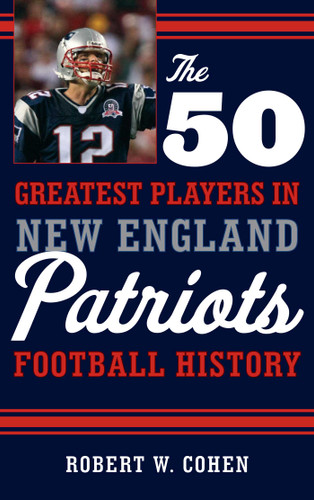 The 50 Greatest Players in New England Patriots Football History (50 Greatest Players) book cover by Robert W. Cohen