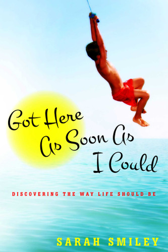 Got Here As Soon As I Could: Discovering the Way Life Should Be book cover by Sarah Smiley