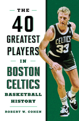 40 Greatest Players in Boston Celtics Basketball History book cover by Robert W. Cohen