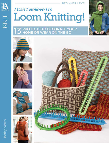 I Can't Believe I'm Loom Knitting!: 13 Projects to Decorate Your Home or Wear on the Go book cover by Kathy Norris