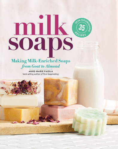 Milk Soaps: 35 Skin-Nourishing Recipes for Making Milk-Enriched Soaps, from Goat to Almond book cover by Anne-Marie Faiola