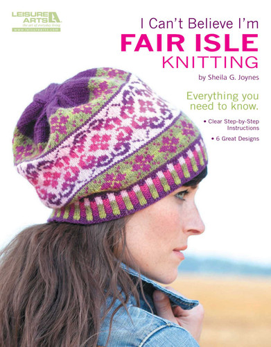 I Can't Believe I'm Fair Isle Knitting: Everything You Need to Know; Clear Step-by-Step Instructions; 6 Great Designs book cover by Sheila Joynes
