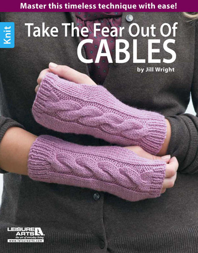 Take the Fear Out of Cables Knitting: Master This Timeless Technique With Ease! book cover by Jill Wright