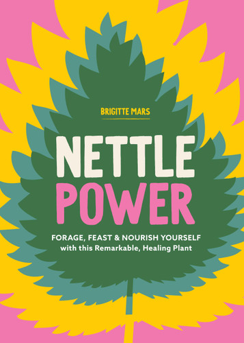 Nettle Power: Forage, Feast & Nourish Yourself with This Remarkable Healing Plant book cover by Brigitte Mars