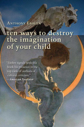 Ten Ways to Destroy the Imagination of Your Child book cover by Anthony Esolen