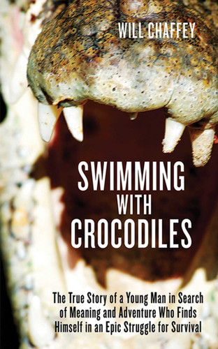 Swimming with Crocodiles: The True Story of a Young Man in Search of Meaning and Adventure Who Finds Himself in an Epic Struggle for Survival book cover by Will Chaffey
