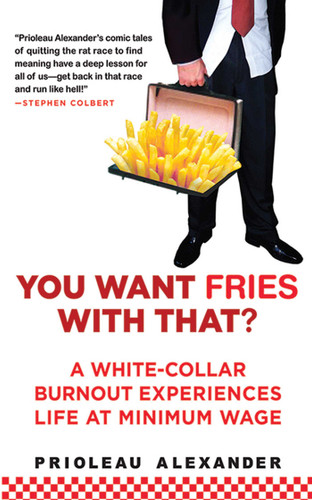 You Want Fries With That: A White-Collar Burnout Experiences Life at Minimum Wage book cover by Prioleau Alexander