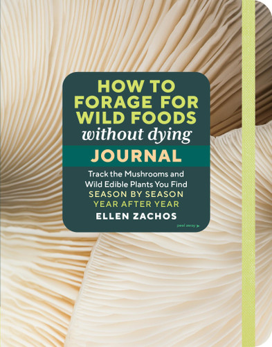 How to Forage for Wild Foods without Dying Journal: Track the Mushrooms and Wild Edible Plants You Find, Season by Season, Year after Year book cover by Ellen Zachos