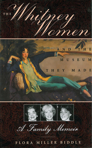 The Whitney Women and the Museum They Made: A Family Memoir book cover by Flora Miller Biddle