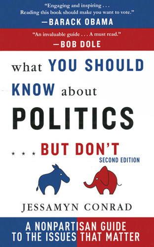 What You Should Know About Politics . . . But Don't: A Non-Partisan Guide to the Issues That Matter book cover by Jessamyn Conrad