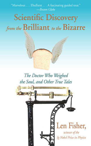 Scientific Discovery from the Brilliant to the Bizarre: The Doctor Who Weighed the Soul, and Other True Tales book cover by Len Fisher