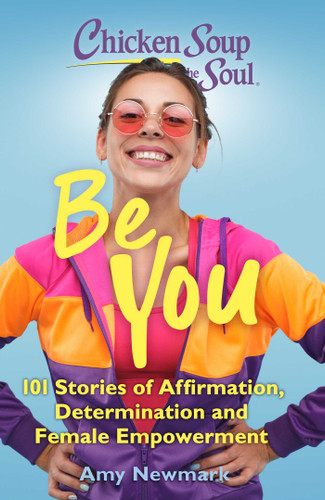 Chicken Soup for the Soul: Be You: 101 Stories of Affirmation, Determination and Female Empowerment (Chicken Soup for the Soul) book cover by Amy Newmark