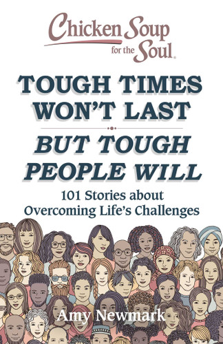 Chicken Soup for the Soul: Tough Times Won't Last But Tough People Will: 101 Stories about Overcoming Life's Challenges book cover by Amy Newmark