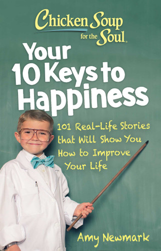 Chicken Soup for the Soul: Your 10 Keys to Happiness: 101 Real-Life Stories that Will Show You How to Improve Your Life book cover by Amy Newmark