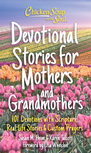 Chicken Soup for the Soul: Devotional Stories for Mothers and Grandmothers: 101 Devotions with Scripture, Real-Life Stories & Custom Prayers book cover by Susan Heim, Karen Talcott