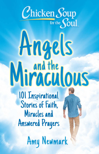 Chicken Soup for the Soul: Angels and the Miraculous: 101 Inspirational Stories of Faith, Miracles and Answered Prayers book cover by Amy Newmark