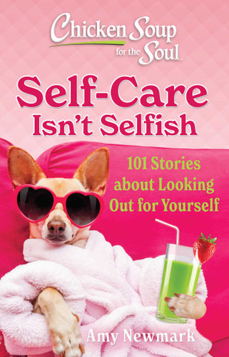 Chicken Soup for the Soul: Self-Care Isn't Selfish: 101 Stories about Looking Out for Yourself book cover by Amy Newmark