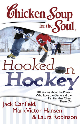 Chicken Soup for the Soul: Hooked on Hockey: 101 Stories about the Players Who Love the Game and the Families that Cheer Them On book cover by Jack Canfield, Mark Victor Hansen, Laura Robinson