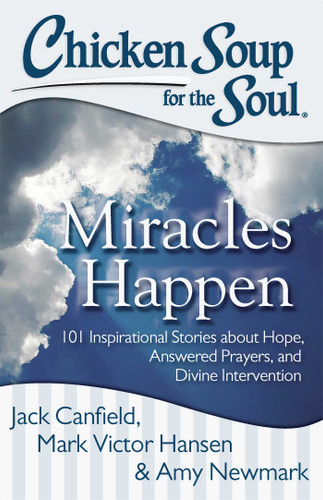 Chicken Soup for the Soul: Miracles Happen: 101 Inspirational Stories about Hope, Answered Prayers, and Divine Intervention book cover by Jack Canfield, Mark Victor Hansen, Amy Newmark