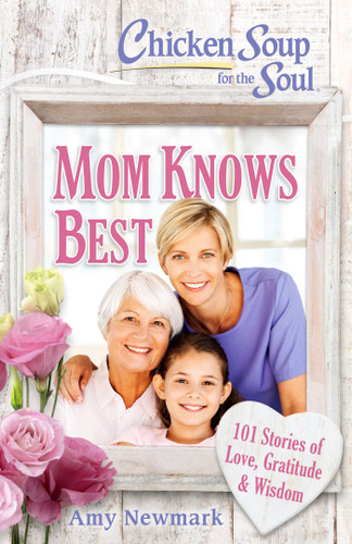 Chicken Soup for the Soul: Mom Knows Best: 101 Stories of Love, Gratitude & Wisdom book cover by Amy Newmark
