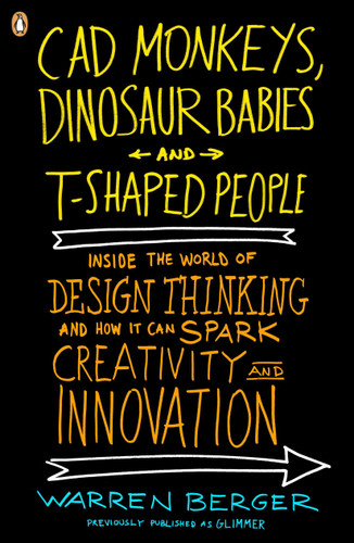 CAD Monkeys, Dinosaur Babies, and T-Shaped People: Inside the World of Design Thinking and How It Can Spark Creativity and Innovation book cover by Warren Berger