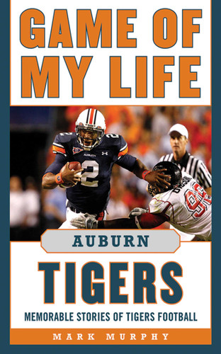 Game of My Life Auburn Tigers: Memorable Stories of Tigers Football (Game of My Life) book cover by Mark Murphy
