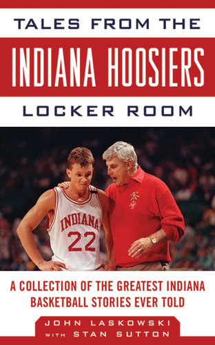 Tales from the Indiana Hoosiers Locker Room: A Collection of the Greatest Indiana Basketball Stories Ever Told (Tales from the Team) book cover by John Laskowski