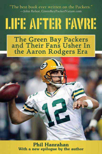 Life After Favre: The Green Bay Packers and their Fans Usher in the Aaron Rodgers Era book cover by Phil Hanrahan