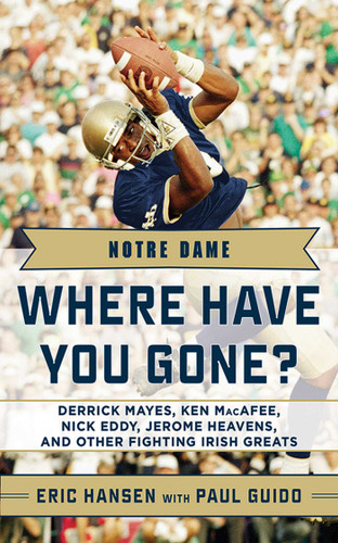 Notre Dame: Where Have You Gone? Derrick Mayes, Ken MacAfee, Nick Eddy, Jerome Heavens, and Other Fighting Irish Greats (Where Have You Gone?) book cover by Paul Guido, Eric Hansen