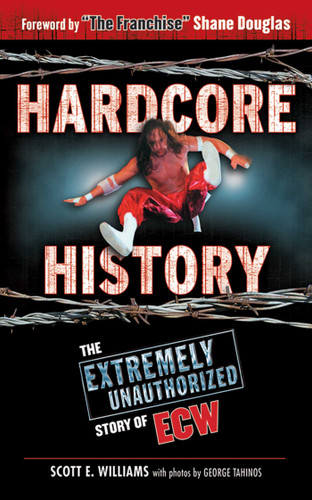 Hardcore History: The Extremely Unauthorized Story of ECW book cover by Scott E. Williams