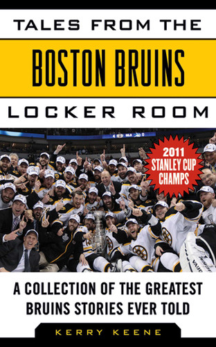 Tales from the Boston Bruins Locker Room: A Collection of the Greatest Bruins Stories Ever Told (Tales from the Team) book cover by Kerry Keene