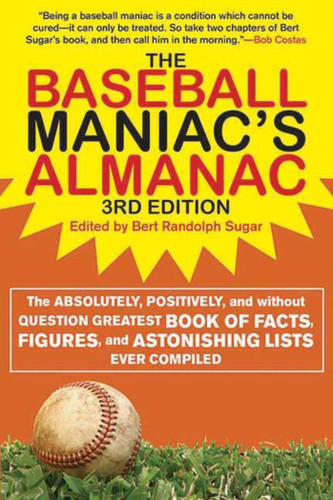 The Baseball Maniac's Almanac - 3rd Edition: The Absolutely, Positively, and Without Question Greatest Book of Facts, Figures, and Astonishing Lists Ever Compiled book cover by Bert Randolph Sugar, Stuart Shea