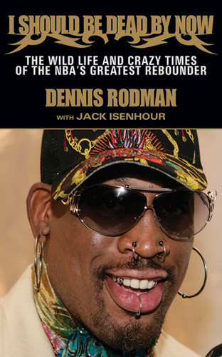 I Should Be Dead By Now: The Wild Life and Crazy Times of the NBA's Greatest Rebounder of Modern Times book cover by Dennis Rodman, Jack Isenhour
