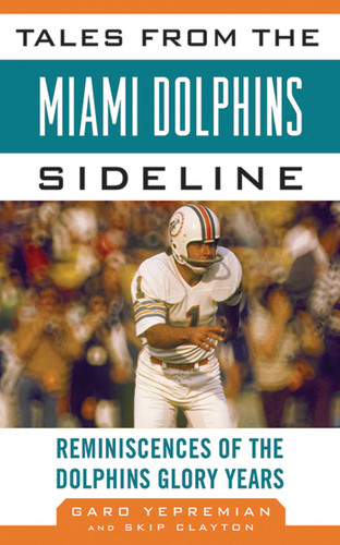 Tales from the Miami Dolphins Sideline: Reminiscences of the Dolphins Glory Years (Tales from the Team) book cover by Garo Yepremian, Skip Clayton