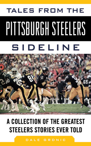 Tales from the Pittsburgh Steelers Sideline: A Collection of the Greatest Steelers Stories Ever Told (Tales from the Team) book cover by Dale Grdnic