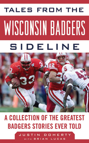 Tales from the Wisconsin Badgers Sideline: A Collection of the Greatest Badgers Stories Ever Told (Tales from the Team) book cover by Justin Doherty, Brian Lucas