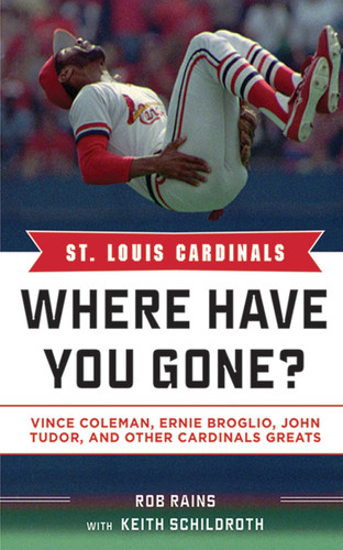 St. Louis Cardinals: Where Have You Gone? Vince Coleman, Ernie Broglio, John Tudor, and Other Cardinals Greats (Where Have You Gone?) book cover by Rob Rains, Keith Schildroth
