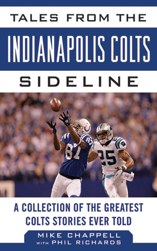 Tales from the Indianapolis Colts Sideline: A Collection of the Greatest Colts Stories Ever Told (Tales from the Team) book cover by Mike Chappell, Phil Richards