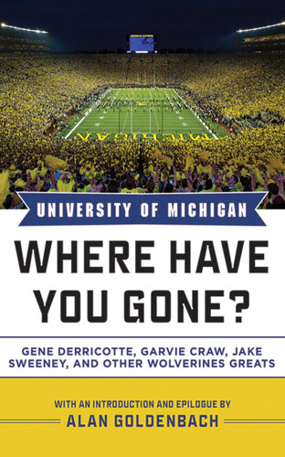 University of Michigan: Where Have You Gone? Gene Derricotte, Garvie Craw, Jake Sweeney, and Other Wolverine Greats (Where Have You Gone?) book cover by 