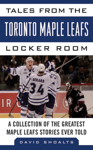 Tales from the Toronto Maple Leafs Locker Room: A Collection of the Greatest Maple Leafs Stories Ever Told (Tales from the Team) book cover by David Shoalts