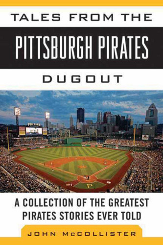 Tales from the Pittsburgh Pirates Dugout: A Collection of the Greatest Pirates Stories Ever Told (Tales from the Team) book cover by John McCollister