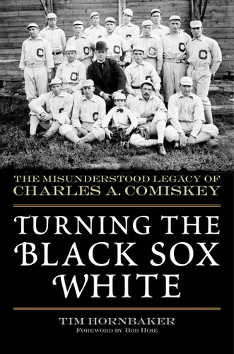 Turning the Black Sox White: The Misunderstood Legacy of Charles A. Comiskey book cover by Tim Hornbaker