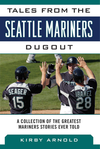 Tales from the Seattle Mariners Dugout: A Collection of the Greatest Mariners Stories Ever Told (Tales from the Team) book cover by Kirby Arnold