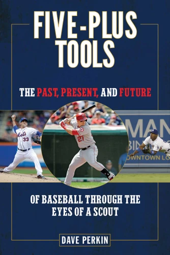 Five-Plus Tools: The Past, Present, and Future of Baseball through the Eyes of a Scout book cover by Dave Perkin