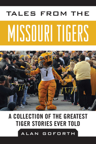 Tales from the Missouri Tigers: A Collection of the Greatest Tiger Stories Ever Told (Tales from the Team) book cover by Alan Goforth