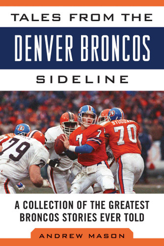 Tales from the Denver Broncos Sideline: A Collection of the Greatest Broncos Stories Ever Told (Tales from the Team) book cover by Andrew Mason