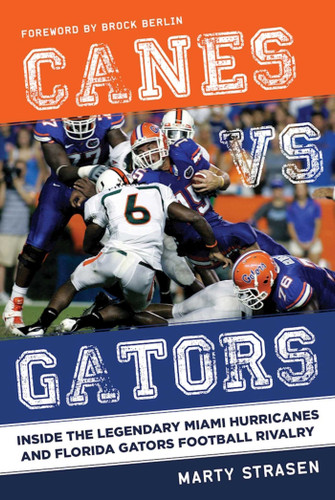 Canes vs. Gators: Inside the Legendary Miami Hurricanes and Florida Gators Football Rivalry book cover by Marty Strasen
