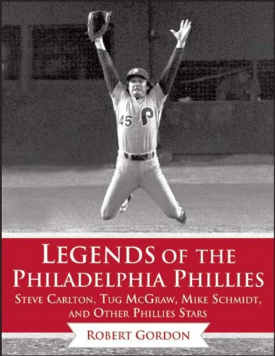 Legends of the Philadelphia Phillies: Steve Carlton, Tug McGraw, Mike Schmidt, and Other Phillies Stars (Legends of the Team) book cover by Bob Gordon