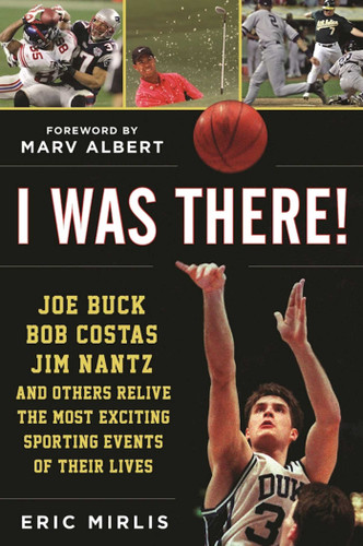 I Was There!: Joe Buck, Bob Costas, Jim Nantz, and Others Relive the Most Exciting Sporting Events of Their Lives book cover by Eric Mirlis