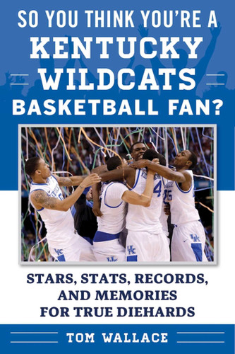 So You Think You're a Kentucky Wildcats Basketball Fan?: Stars, Stats, Records, and Memories for True Diehards (So You Think You're a Team Fan) book cover by Tom Wallace